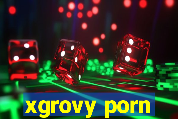 xgrovy porn